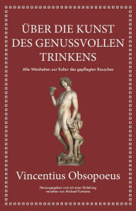 Title: Obsopoeus: Über die Kunst des genussvollen Trinkens: Alte Weisheiten zur Kultur des gepflegten Rausches, Author: Michael Fontaine