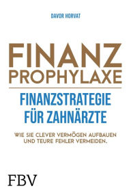 Title: Finanzprophylaxe - Finanzstrategie für Zahnärzte: Wie Sie clever Vermögen aufbauen und teure Fehler vermeiden, Author: Davor Horvat