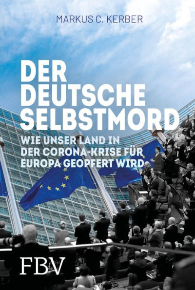 Der deutsche Selbstmord: Wie unser Land in der Corona-Krise für Europa geopfert wird