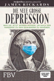 Title: Die neue große Depression: Was Sie jetzt tun müssen, um nach der Pandemie zu den Gewinnern zu gehören, Author: James Rickards