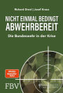Nicht einmal bedingt abwehrbereit: Die Bundeswehr in der Krise. Komplett überarbeitete und erweiterte Neuausgabe