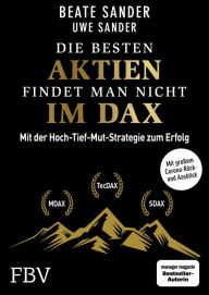 Title: Die besten Aktien findet man nicht im DAX: Mit der Hoch-Tief-Mut-Strategie zum Erfolg, Author: Beate Sander