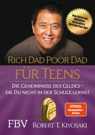 Title: Rich Dad Poor Dad für Teens: Die Geheimnisse des Geldes - die du nicht in der Schule lernst, Author: Robert T. Kiyosaki