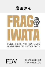 Title: Frag Iwata: Weise Worte von Nintendos legendärem CEO Satoru Iwata, Author: Satoru Iwata
