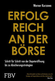 Title: Erfolgreich an der Börse: Schritt für Schritt von der Depoteröffnung bis zu Absicherungsstrategien, Author: Werner Kurzawa