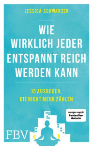 Title: Wie wirklich jeder entspannt reich werden kann: 15 Ausreden, die nicht mehr zählen, Author: Jessica Schwarzer