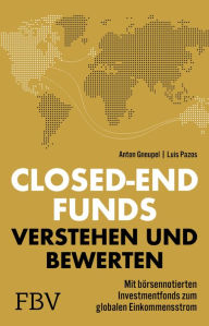 Title: Closed-end Funds verstehen und bewerten: Mit börsennotierten Investmentfonds zum globalen Einkommensstrom, Author: Luis Pazos