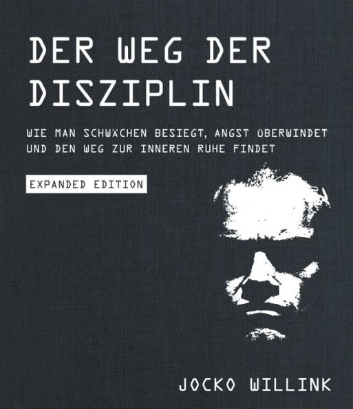 Der Weg der Disziplin - Expanded Edition: Wie man Schwächen besiegt, Angst überwindet und den Weg zur inneren Ruhe findet