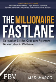 Title: The Millionaire Fastlane: So knacken Sie den Code zum Reichtum für ein Leben in Wohlstand, Author: MJ DeMarco