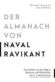 Title: Der Almanach von Naval Ravikant: Ein Leitfaden auf dem Weg zu Reichtum und Glücklichsein, Author: Eric Jorgenson
