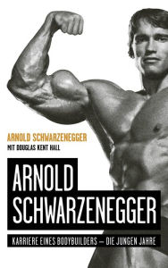 Title: Arnold Schwarzenegger: Karriere eines Bodybuilders - die jungen Jahre, Author: Arnold Schwarzenegger