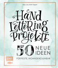 Title: Handlettering Projekte - 50 neue Ideen für Feste, Wohndeko und mehr: Mit allen Projekt-Vorlagen in Originalgröße auf 2 Maxi-Postern, Author: Tanja Cappell
