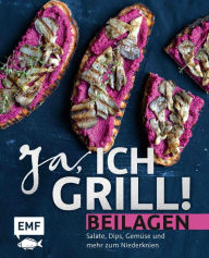 Title: Ja, ich grill! - Beilagen: Salate, Dips, Gemüse und mehr zum Niederknien, Author: verschiedene