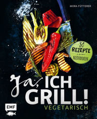 Title: Ja, ich grill! - Vegetarisch: 50 Rezepte zum Niederknien, Author: Mora Fütterer