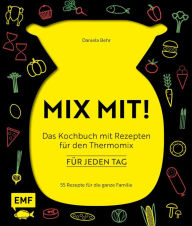 Title: MIX MIT! Das Kochbuch mit Rezepten für den Thermomix - für jeden Tag: 55 Rezepte für die ganze Familie, Author: Daniela Behr