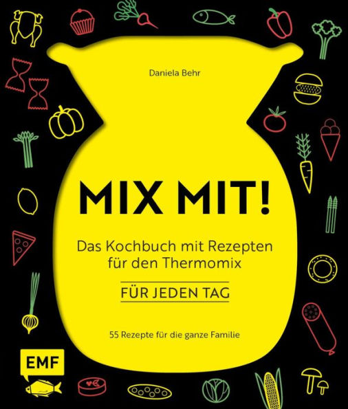 MIX MIT! Das Kochbuch mit Rezepten für den Thermomix - für jeden Tag: 55 Rezepte für die ganze Familie