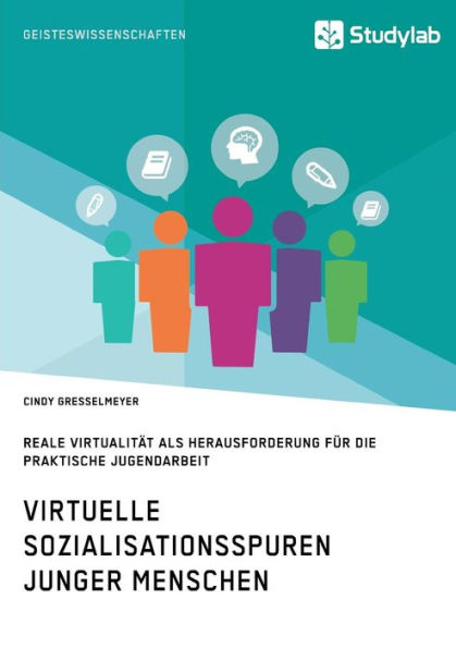 Virtuelle Sozialisationsspuren junger Menschen. Reale Virtualitï¿½t als Herausforderung fï¿½r die praktische Jugendarbeit