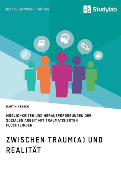 Zwischen Traum(a) und Realitï¿½t. Mï¿½glichkeiten und Herausforderungen der Sozialen Arbeit mit traumatisierten Flï¿½chtlingen