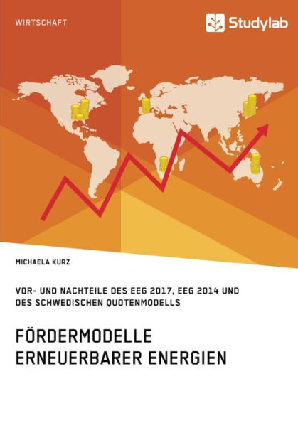 Fï¿½rdermodelle Erneuerbarer Energien. Vor- und Nachteile des EEG 2017, EEG 2014 und des schwedischen Quotenmodells