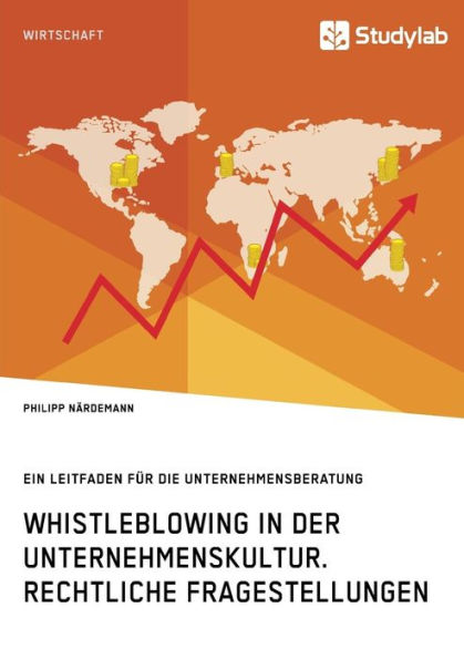 Whistleblowing in der Unternehmenskultur. Rechtliche Fragestellungen: Ein Leitfaden fï¿½r die Unternehmensberatung