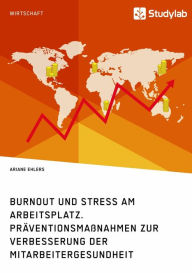 Title: Burnout und Stress am Arbeitsplatz. Präventionsmaßnahmen zur Verbesserung der Mitarbeitergesundheit, Author: Ariane Ehlers