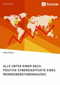 Title: Alle unter einem Dach. Positive Synergieeffekte eines Mehrgenerationenhauses, Author: Daniel Woelky