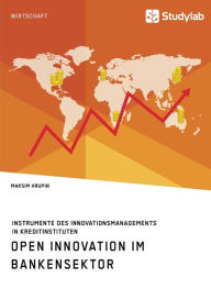 Title: Open Innovation im Bankensektor. Instrumente des Innovationsmanagements in Kreditinstituten, Author: Maksim Hrupin