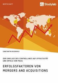 Title: Erfolgsfaktoren von Mergers and Acquisitions. Der Einfluss des Controllings auf Effektivität und Erfolg von M&As, Author: Constantin Goldkuhle