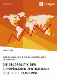 Title: Die Geldpolitik der Europäischen Zentralbank seit der Finanzkrise. Auswirkungen auf die Vermögensverteilung in Deutschland, Author: Tobias Flöter