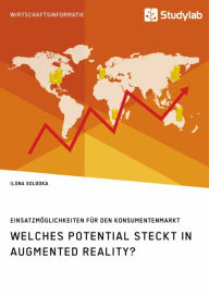 Title: Welches Potential steckt in Augmented Reality? Einsatzmöglichkeiten für den Konsumentenmarkt, Author: Ilona Solodka