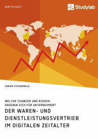 Title: Der Waren- und Dienstleistungsvertrieb im digitalen Zeitalter. Welche Chancen und Risiken ergeben sich für Unternehmen?, Author: Fabian Steigerwald