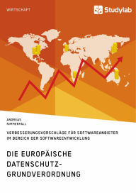 Title: Die europäische Datenschutz-Grundverordnung. Verbesserungsvorschläge für Softwareanbieter im Bereich der Softwareentwicklung, Author: Andreas Nimmerfall