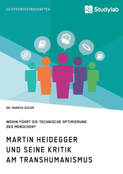 Martin Heidegger und seine Kritik am Transhumanismus. Wohin fï¿½hrt die technische Optimierung des Menschen?