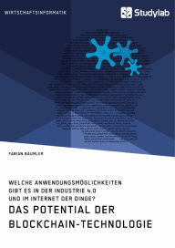 Title: Das Potential der Blockchain-Technologie. Welche Anwendungsmöglichkeiten gibt es in der Industrie 4.0 und im Internet der Dinge?, Author: Fabian Bäumler