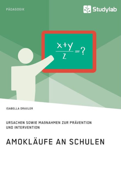 Amoklï¿½ufe an Schulen. Ursachen sowie Maï¿½nahmen zur Prï¿½vention und Intervention