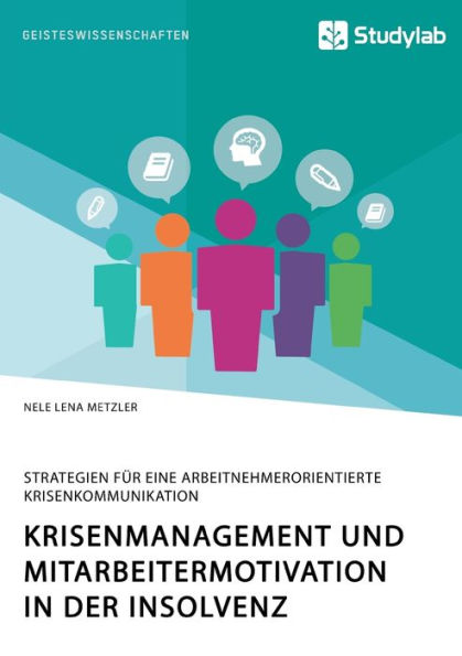 Krisenmanagement und Mitarbeitermotivation in der Insolvenz. Strategien fï¿½r eine arbeitnehmerorientierte Krisenkommunikation