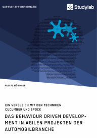 Title: Das Behaviour Driven Development in agilen Projekten der Automobilbranche. Ein Vergleich mit den Techniken Cucumber und Spock, Author: Pascal Mödinger