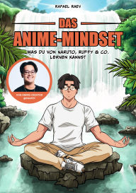 Title: Das Anime-Mindset: Was du von Naruto, Ruffy & Co. lernen kannst von Raafey, Author: Raafey