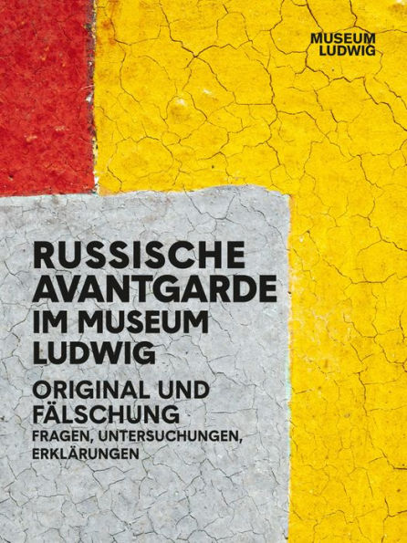 Russian Avantgarde in the Museum Ludwig: Original and Fake: Questions, Research, Explanations