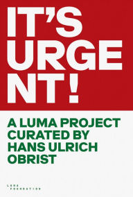Title: It's Urgent!: A Luma Project Curated by Hans Ulrich Obrist, Author: Hans Ulrich Obrist