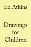 Alternative view 1 of Ed Atkins: Drawings for Children