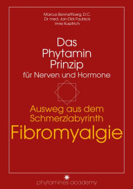 Title: Ausweg aus dem Schmerzlabyrinth Fibromyalgie: Das Phytamin Prinzip für Nerven und Hormone, Author: Marcus Bennettberg D.C.