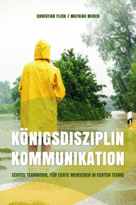 Title: Königsdisziplin Kommunikation: Echtes Teamwork, für echte Menschen in echten Teams, Author: Christian Flick