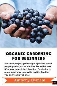 Title: Organic Gardening For Beginners, Author: Anthony Ekanem