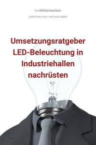 Title: bwlBlitzmerker: Umsetzungsratgeber LED-Beleuchtung in Industriehallen nachrüsten, Author: Christian Flick