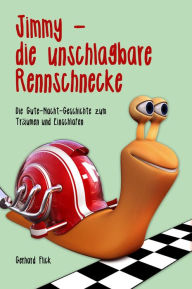 Title: Jimmy die unschlagbare Rennschnecke: Die Gute-Nacht-Geschichte zum Träumen und Einschlafen, Author: Gerhard Flick