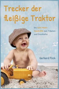 Title: Trecker der fleißige Traktor: Die Gute-Nacht-Geschichte Zum Träumen Und Einschlafen, Author: Gerhard Flick