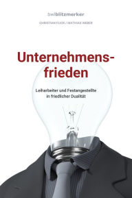 Title: bwlBlitzmerker: Unternehmensfrieden: Leiharbeiter und Festangestellte in friedlicher Dualität, Author: Christian Flick