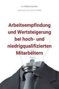 Title: bwlBlitzmerker: Arbeitsempfindung und Wertsteigerung bei hoch- und niedrigqualifiz. Mitarbeitern, Author: Christian Flick