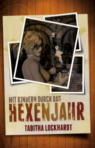 Title: Mit Kindern durch das Hexenjahr: Das Rad des Jahres im Kreis der Familie, Author: Marlon Baker